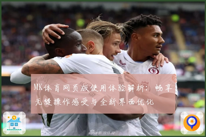 MK体育网页版使用体验解析：畅享无缝操作感受与全新界面优化