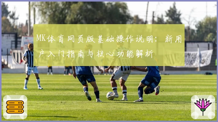 MK体育网页版基础操作说明：新用户入门指南与核心功能解析