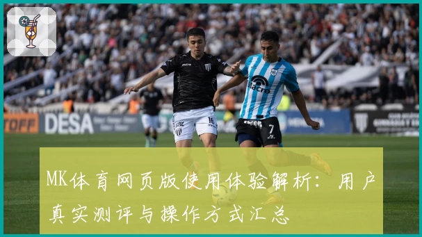 MK体育网页版使用体验解析：用户真实测评与操作方式汇总