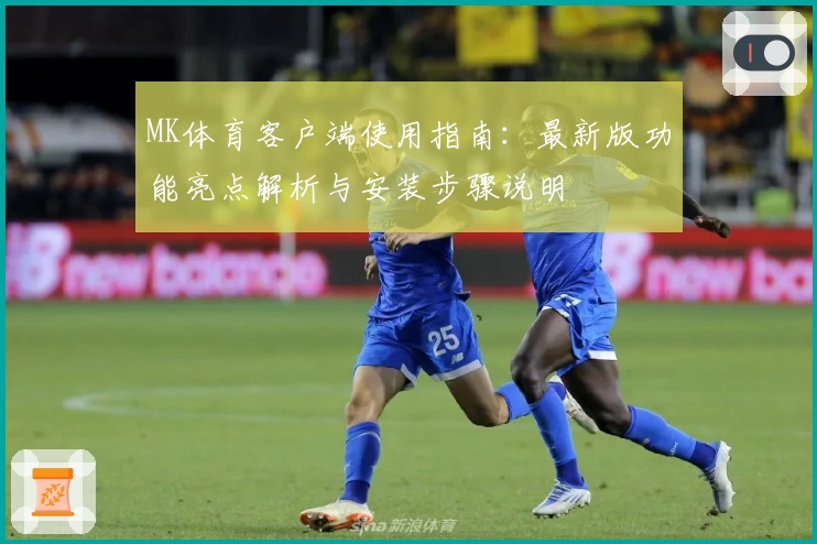 MK体育客户端使用指南：最新版功能亮点解析与安装步骤说明