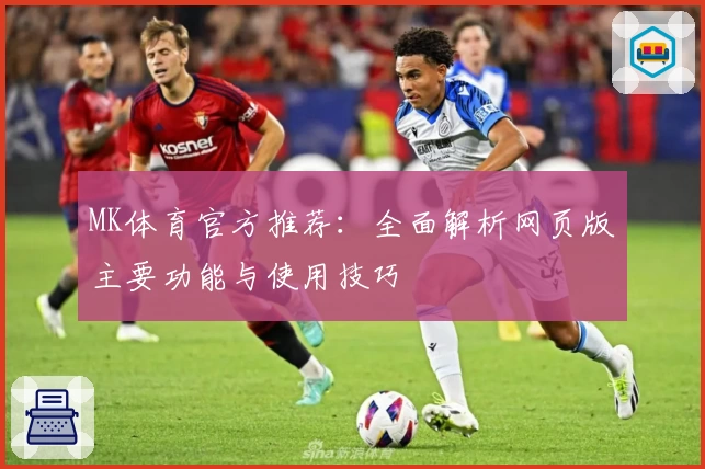 MK体育官方推荐：全面解析网页版主要功能与使用技巧